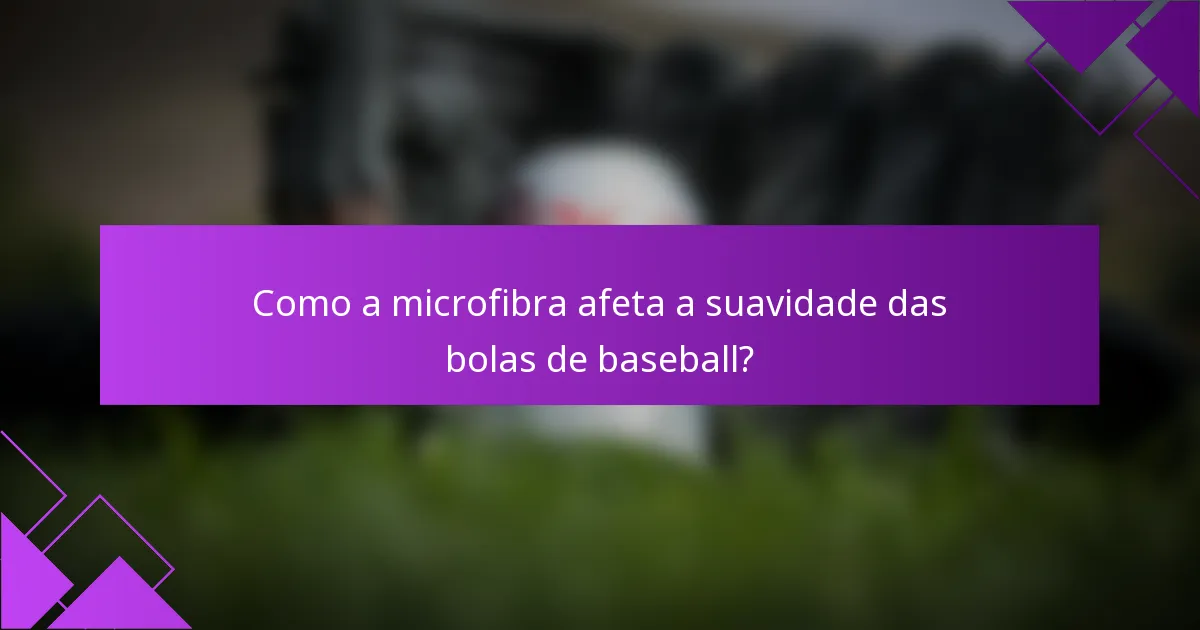Como a microfibra afeta a suavidade das bolas de baseball?