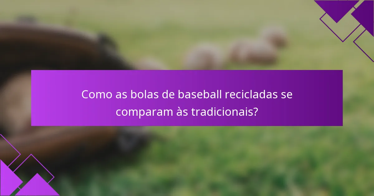 Como as bolas de baseball recicladas se comparam às tradicionais?
