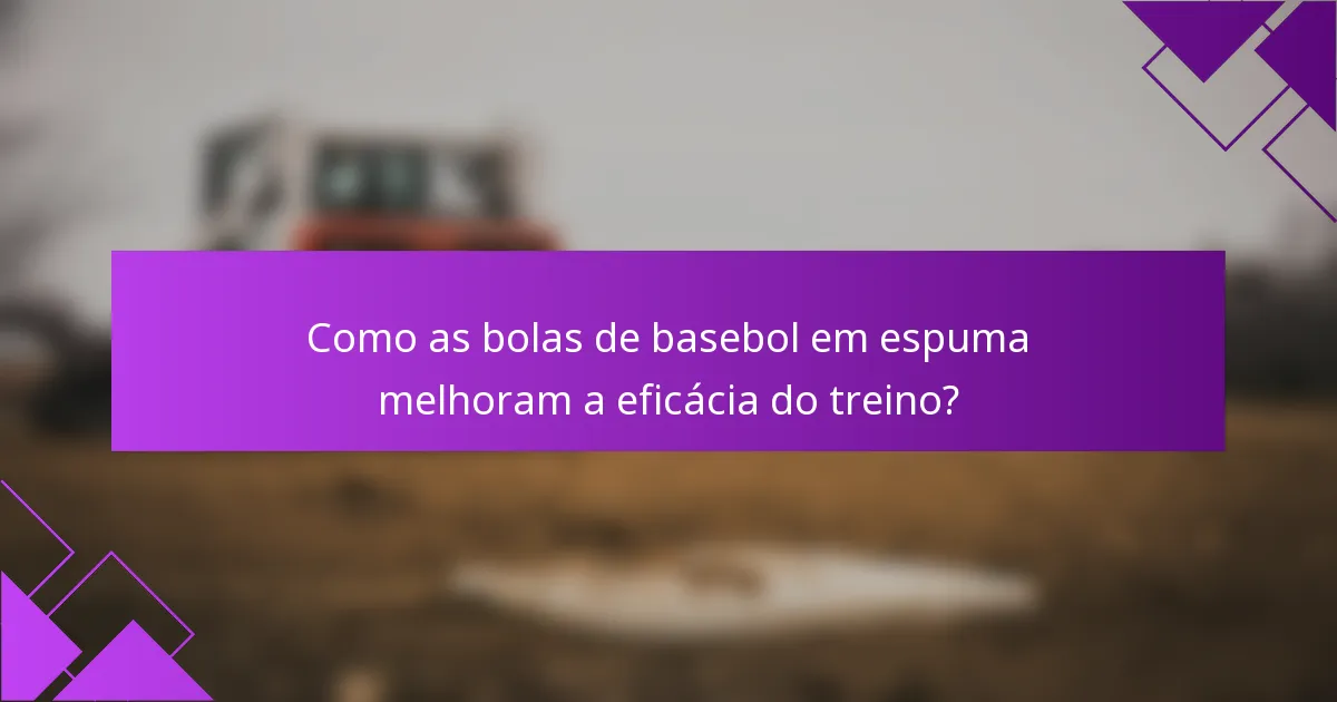 Como as bolas de basebol em espuma melhoram a eficácia do treino?