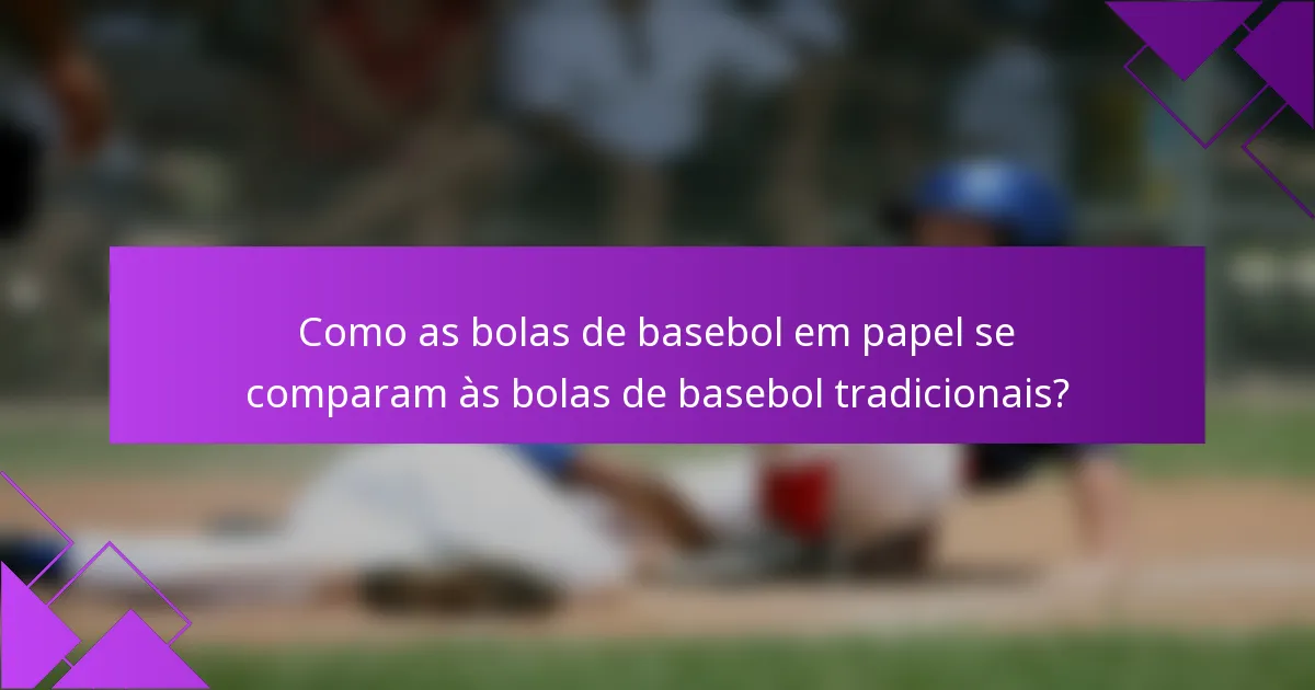 Como as bolas de basebol em papel se comparam às bolas de basebol tradicionais?