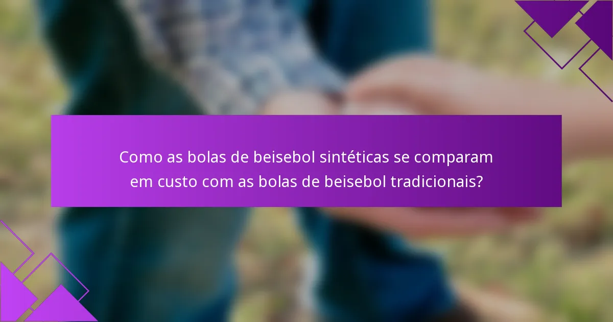 Como as bolas de beisebol sintéticas se comparam em custo com as bolas de beisebol tradicionais?