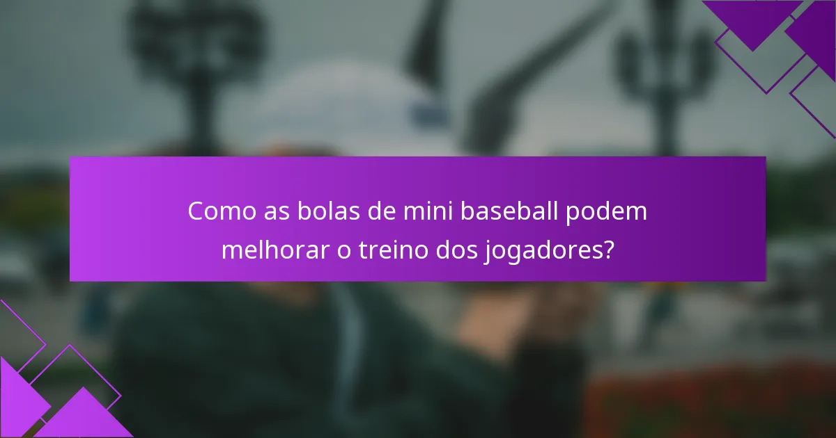 Como as bolas de mini baseball podem melhorar o treino dos jogadores?
