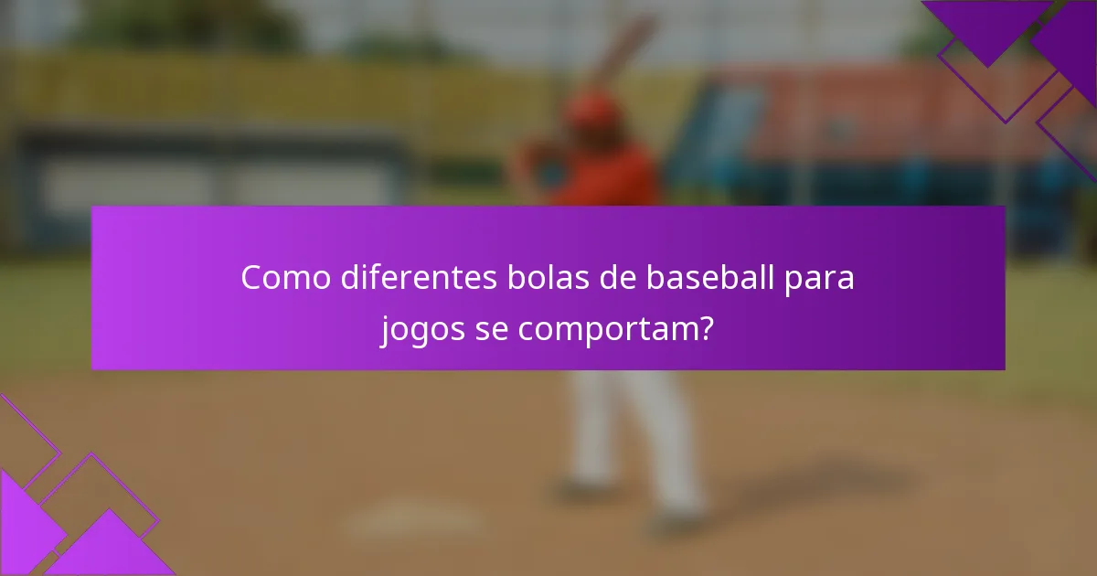 Como diferentes bolas de baseball para jogos se comportam?