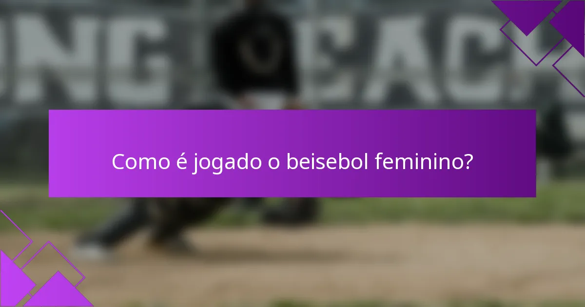 Como é jogado o beisebol feminino?