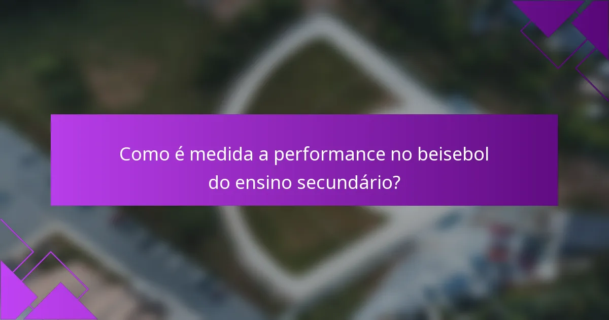 Como é medida a performance no beisebol do ensino secundário?