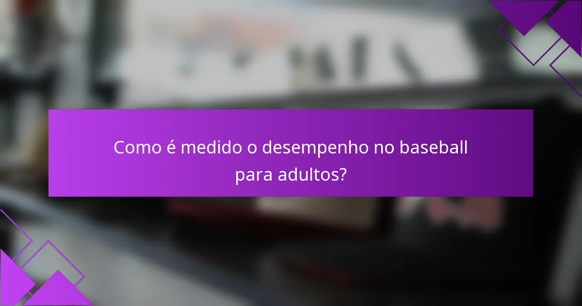Como é medido o desempenho no baseball para adultos?