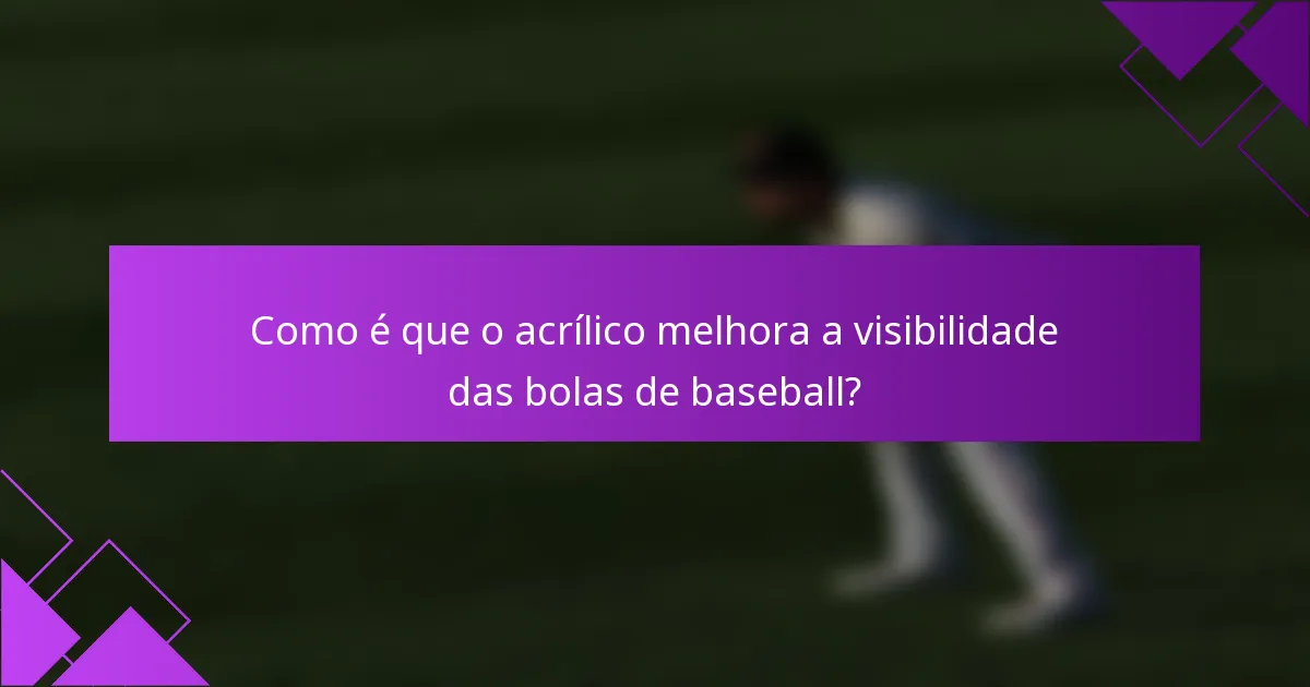 Como é que o acrílico melhora a visibilidade das bolas de baseball?