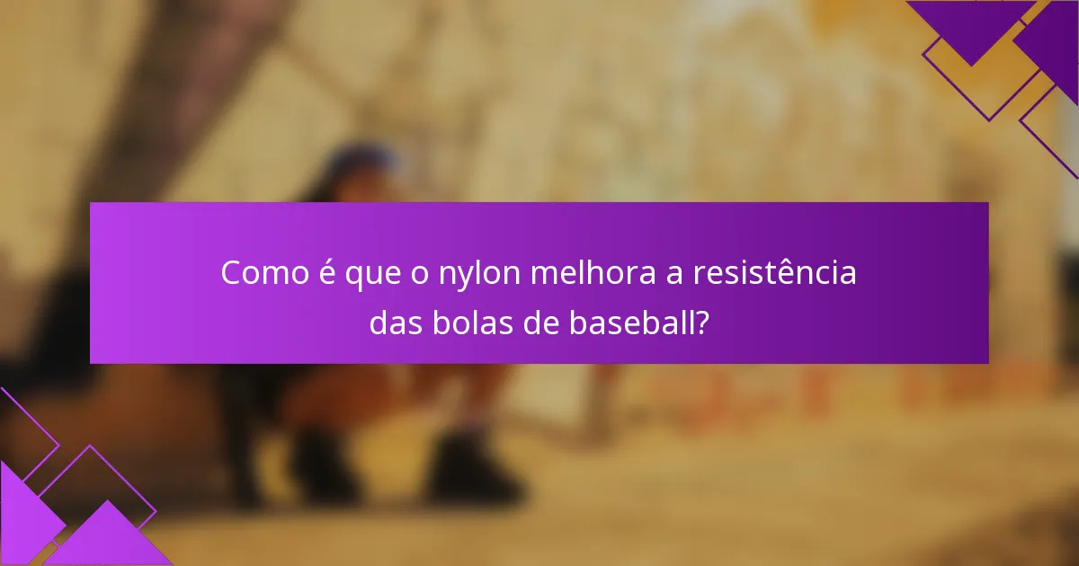 Como é que o nylon melhora a resistência das bolas de baseball?