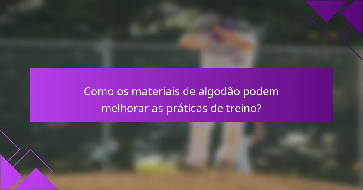 Como os materiais de algodão podem melhorar as práticas de treino?