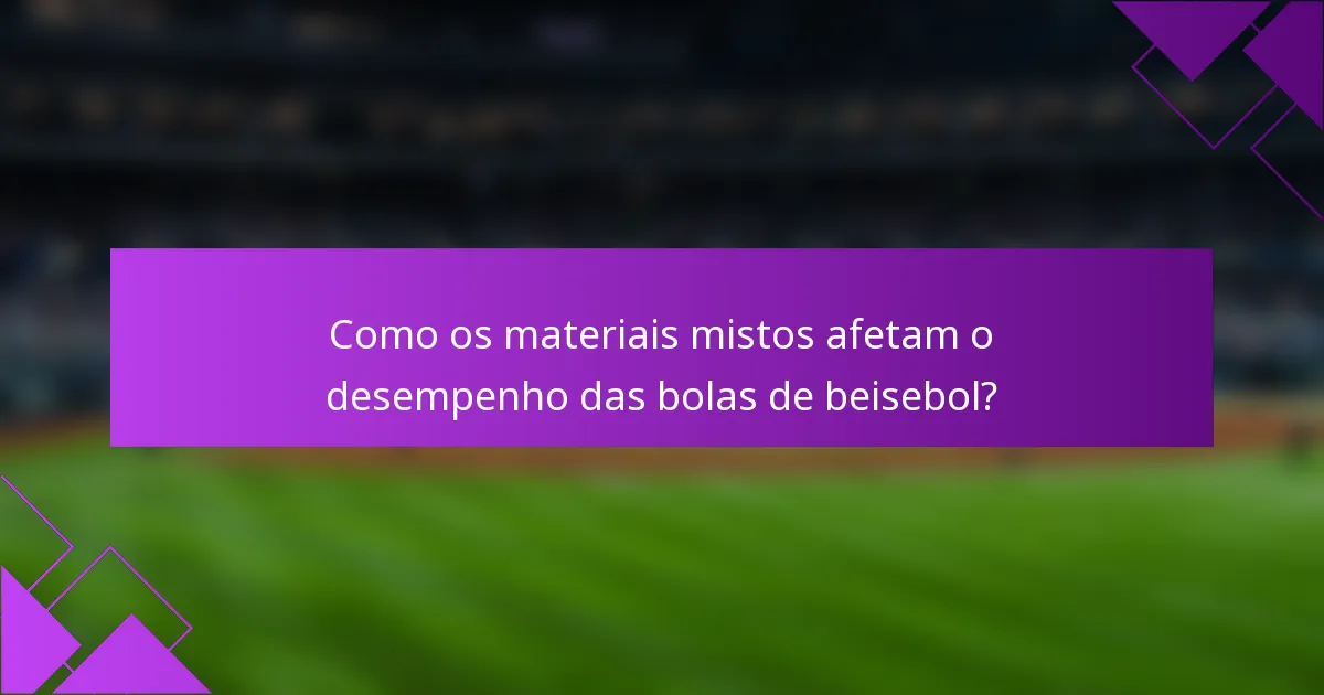 Como os materiais mistos afetam o desempenho das bolas de beisebol?