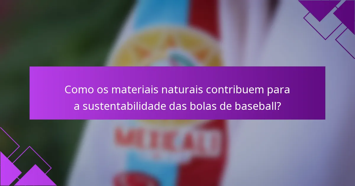 Como os materiais naturais contribuem para a sustentabilidade das bolas de baseball?
