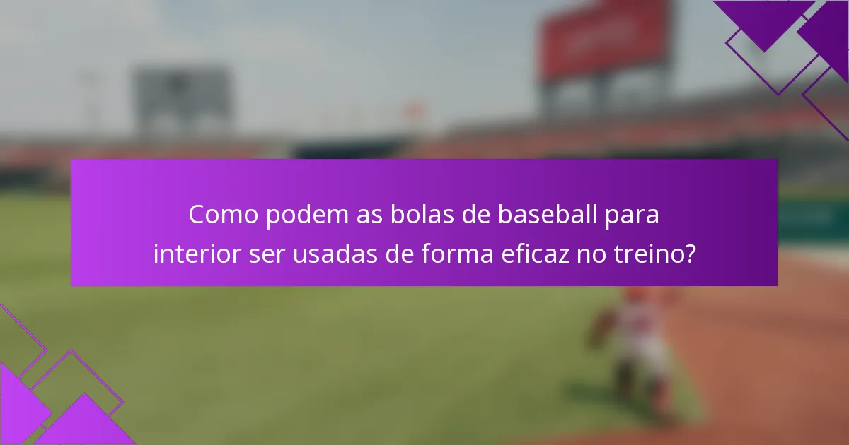Como podem as bolas de baseball para interior ser usadas de forma eficaz no treino?