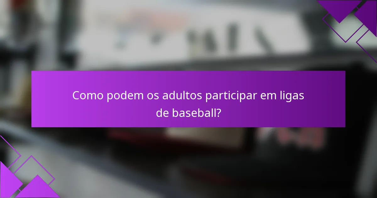 Como podem os adultos participar em ligas de baseball?