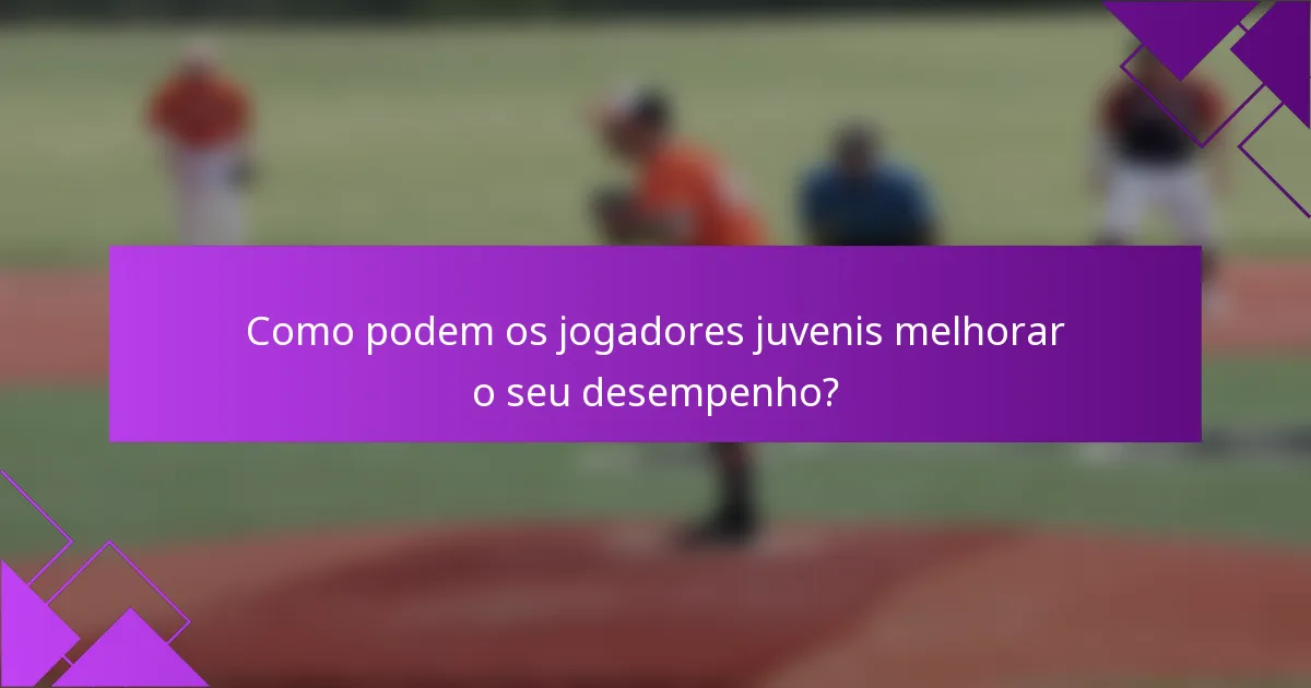 Como podem os jogadores juvenis melhorar o seu desempenho?