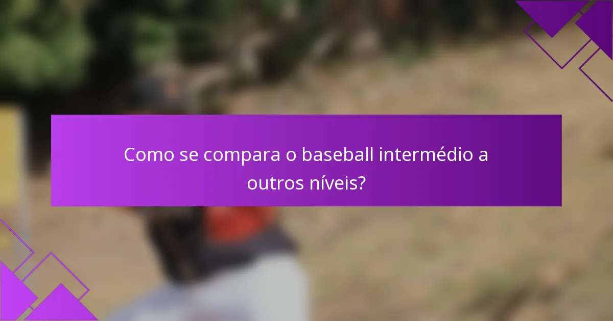 Como se compara o baseball intermédio a outros níveis?