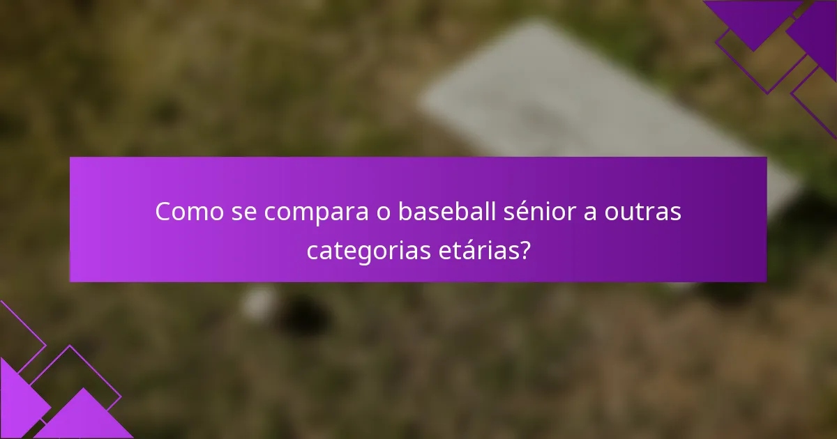 Como se compara o baseball sénior a outras categorias etárias?