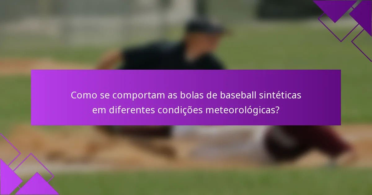 Como se comportam as bolas de baseball sintéticas em diferentes condições meteorológicas?