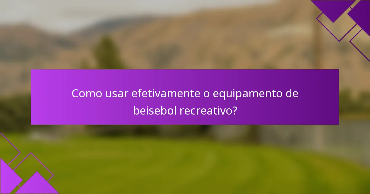 Como usar efetivamente o equipamento de beisebol recreativo?