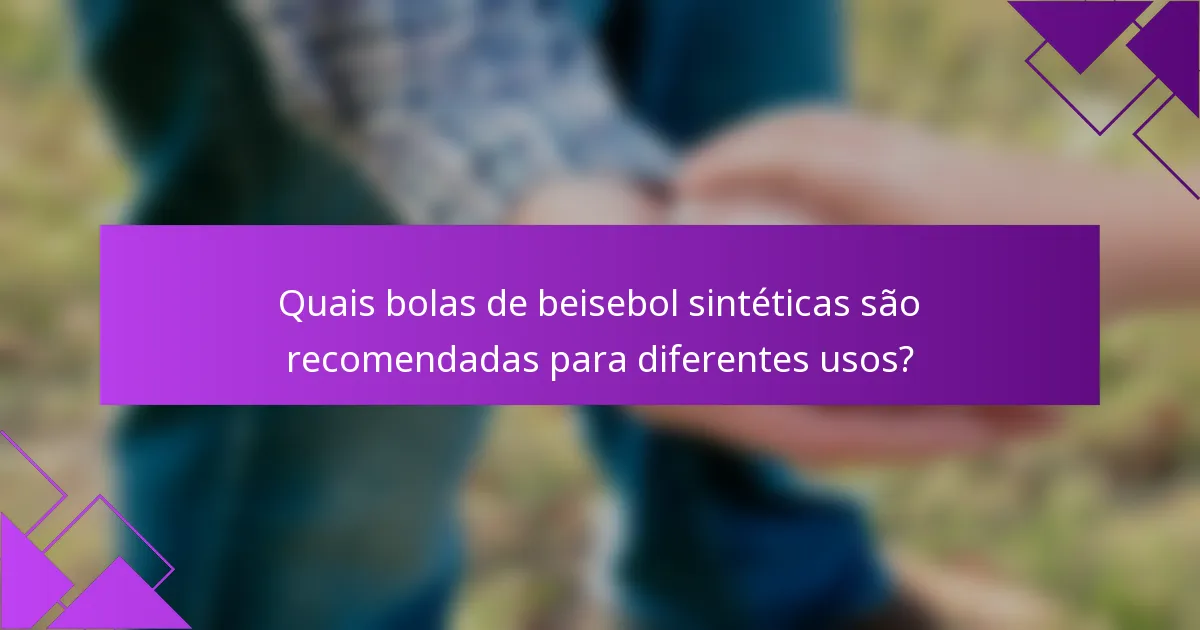 Quais bolas de beisebol sintéticas são recomendadas para diferentes usos?