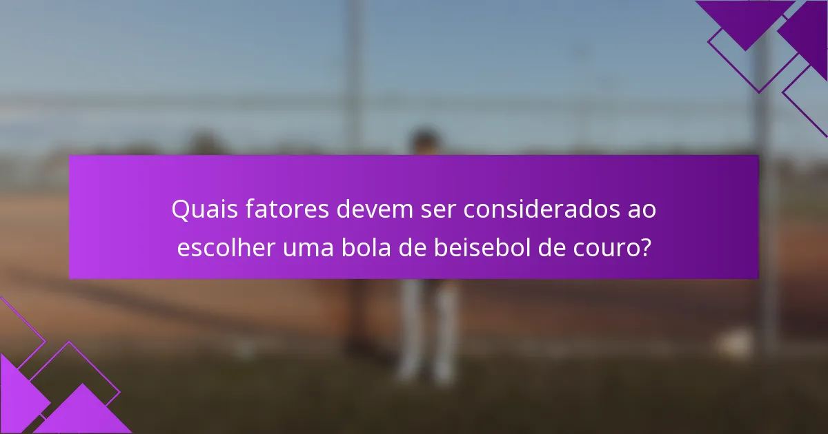 Quais fatores devem ser considerados ao escolher uma bola de beisebol de couro?