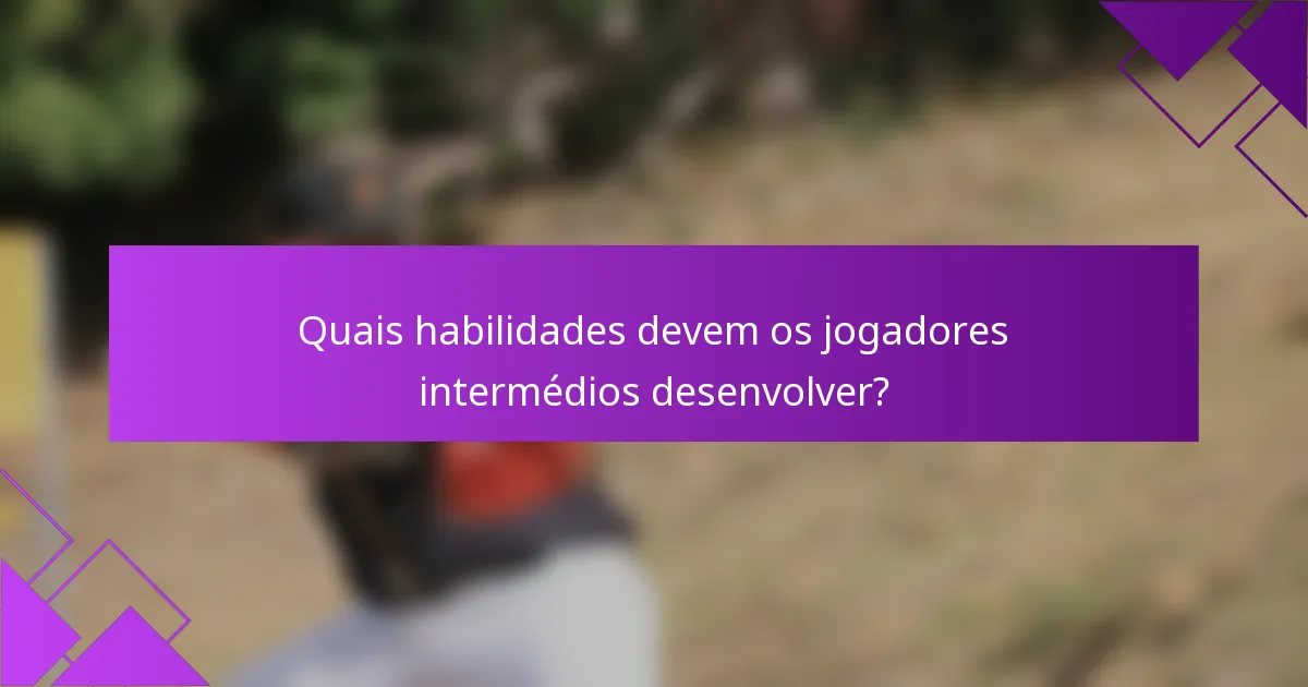 Quais habilidades devem os jogadores intermédios desenvolver?