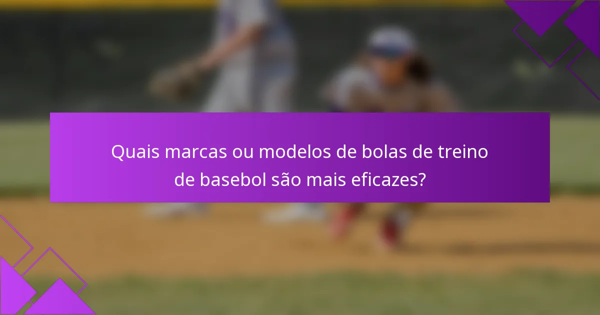 Quais marcas ou modelos de bolas de treino de basebol são mais eficazes?