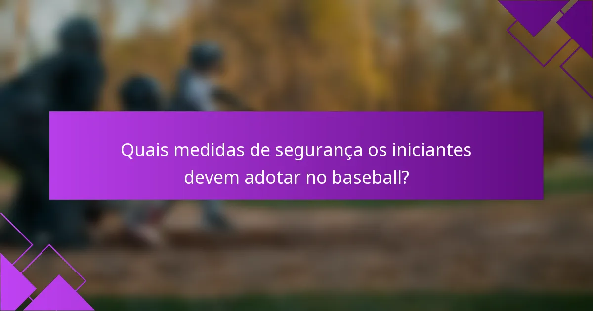 Quais medidas de segurança os iniciantes devem adotar no baseball?