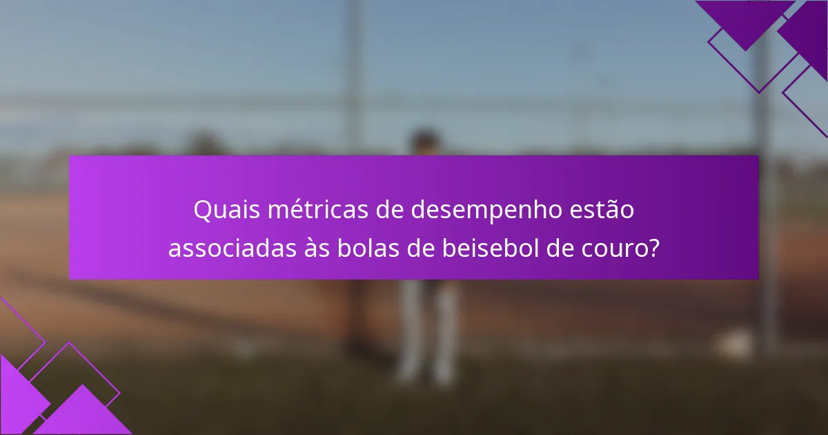 Quais métricas de desempenho estão associadas às bolas de beisebol de couro?