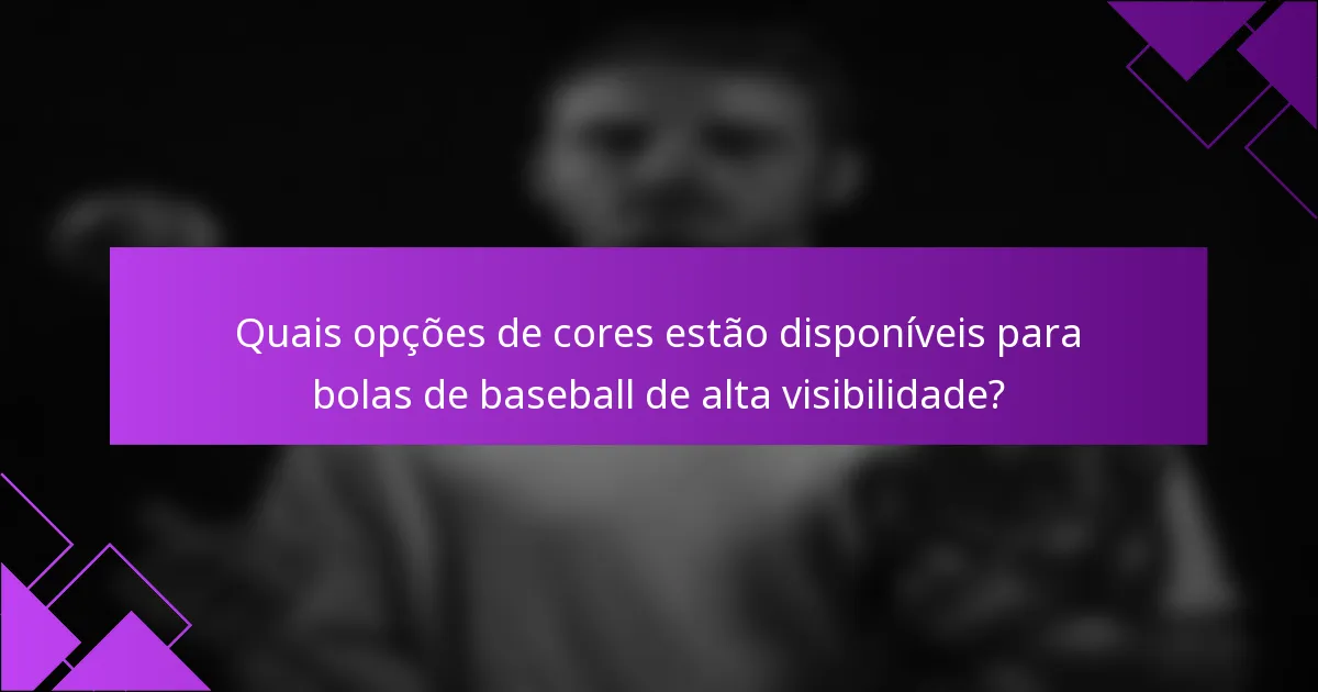 Quais opções de cores estão disponíveis para bolas de baseball de alta visibilidade?