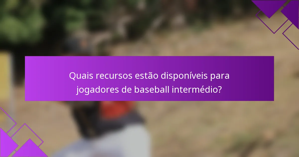 Quais recursos estão disponíveis para jogadores de baseball intermédio?