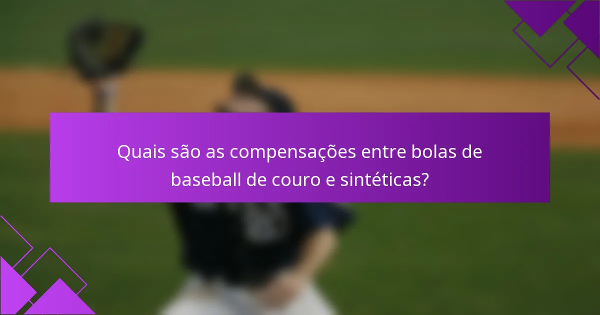Quais são as compensações entre bolas de baseball de couro e sintéticas?