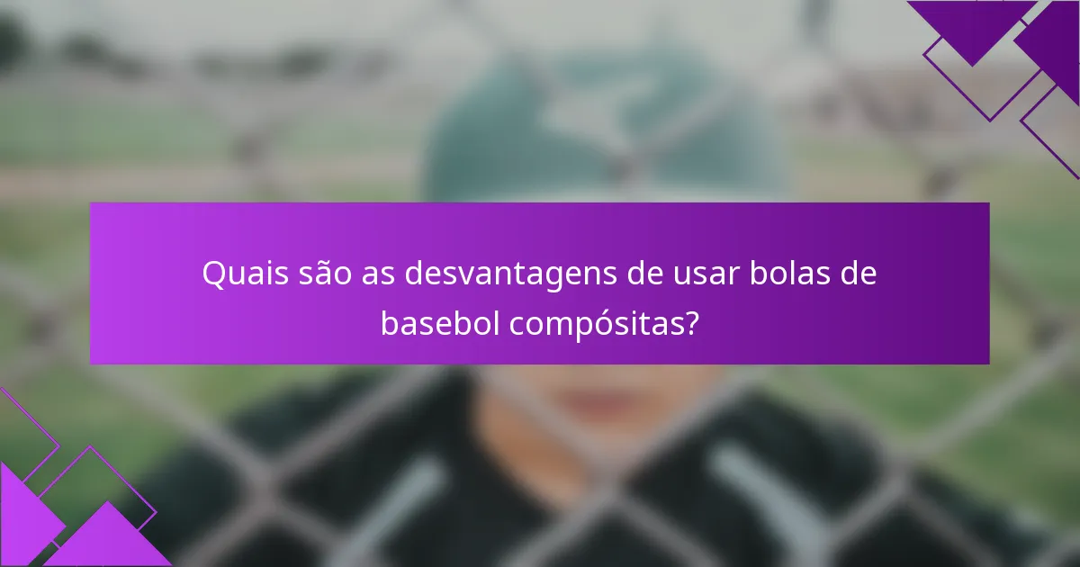 Quais são as desvantagens de usar bolas de basebol compósitas?