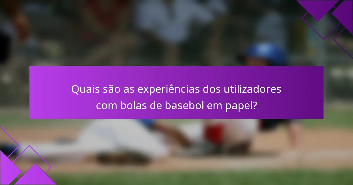 Quais são as experiências dos utilizadores com bolas de basebol em papel?