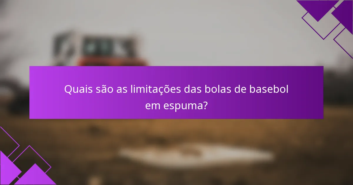 Quais são as limitações das bolas de basebol em espuma?