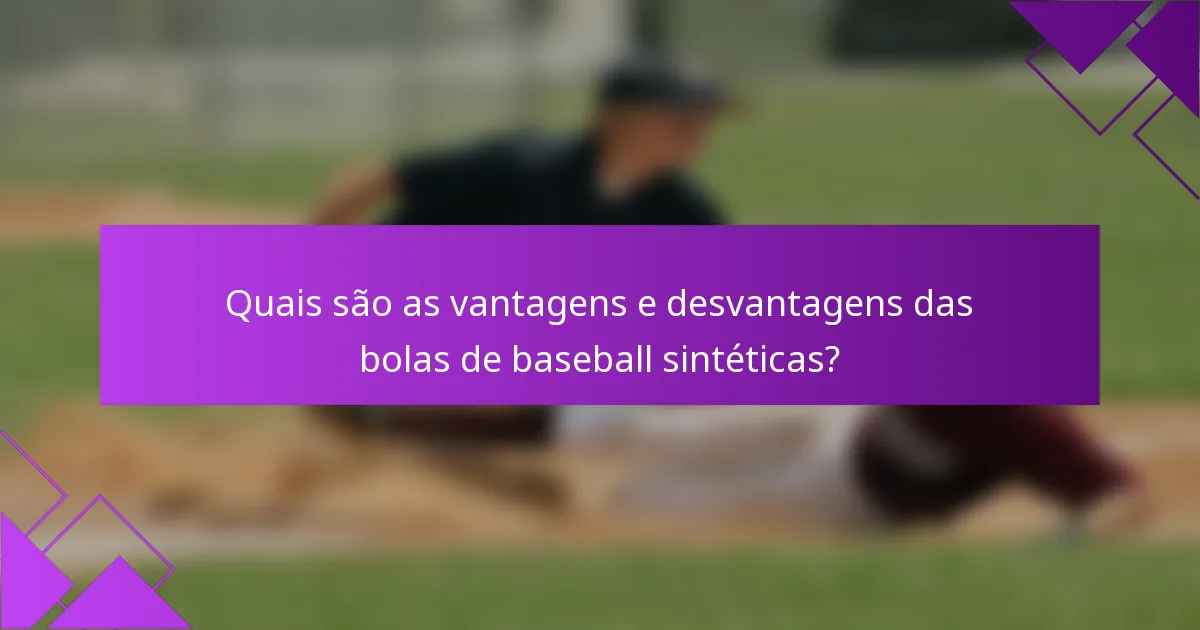Quais são as vantagens e desvantagens das bolas de baseball sintéticas?