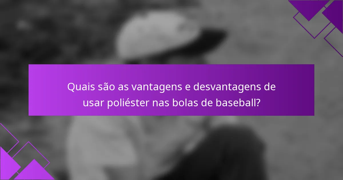Quais são as vantagens e desvantagens de usar poliéster nas bolas de baseball?