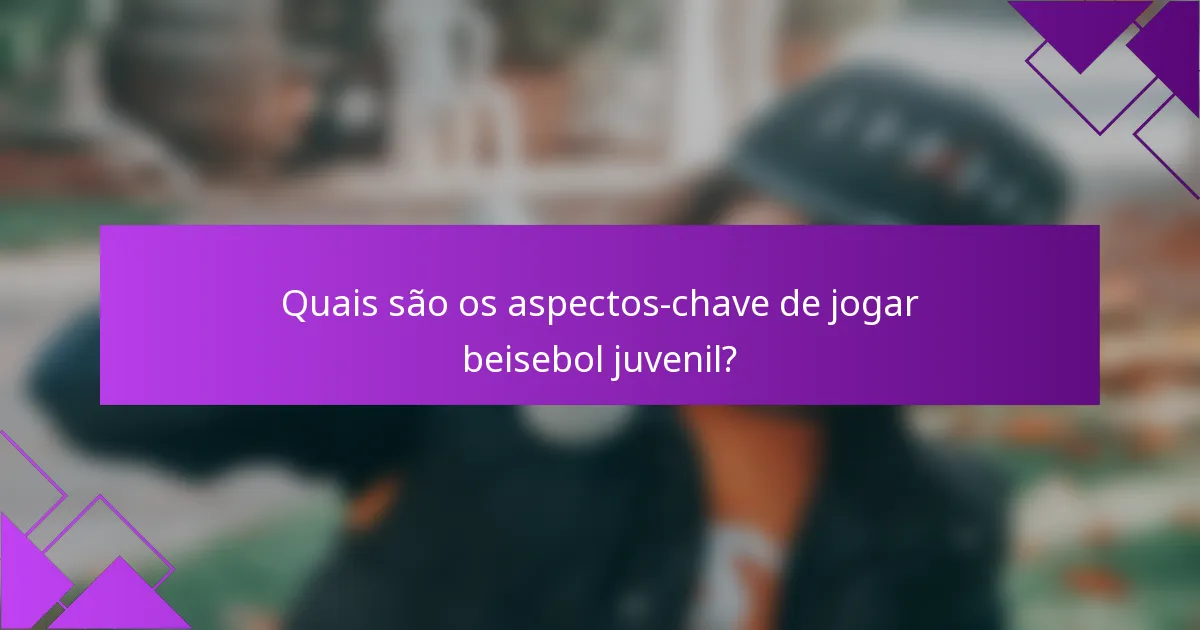 Quais são os aspectos-chave de jogar beisebol juvenil?