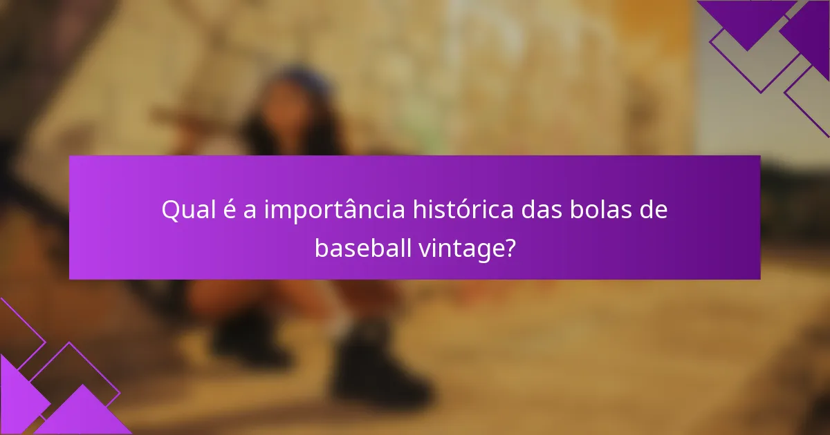 Qual é a importância histórica das bolas de baseball vintage?