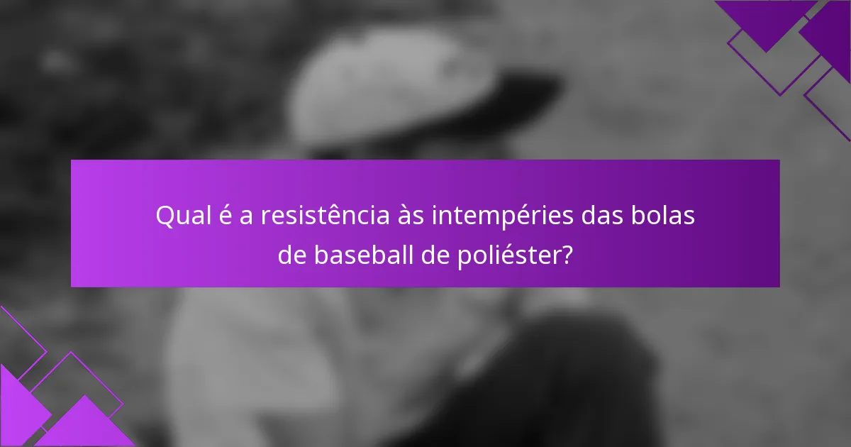 Qual é a resistência às intempéries das bolas de baseball de poliéster?