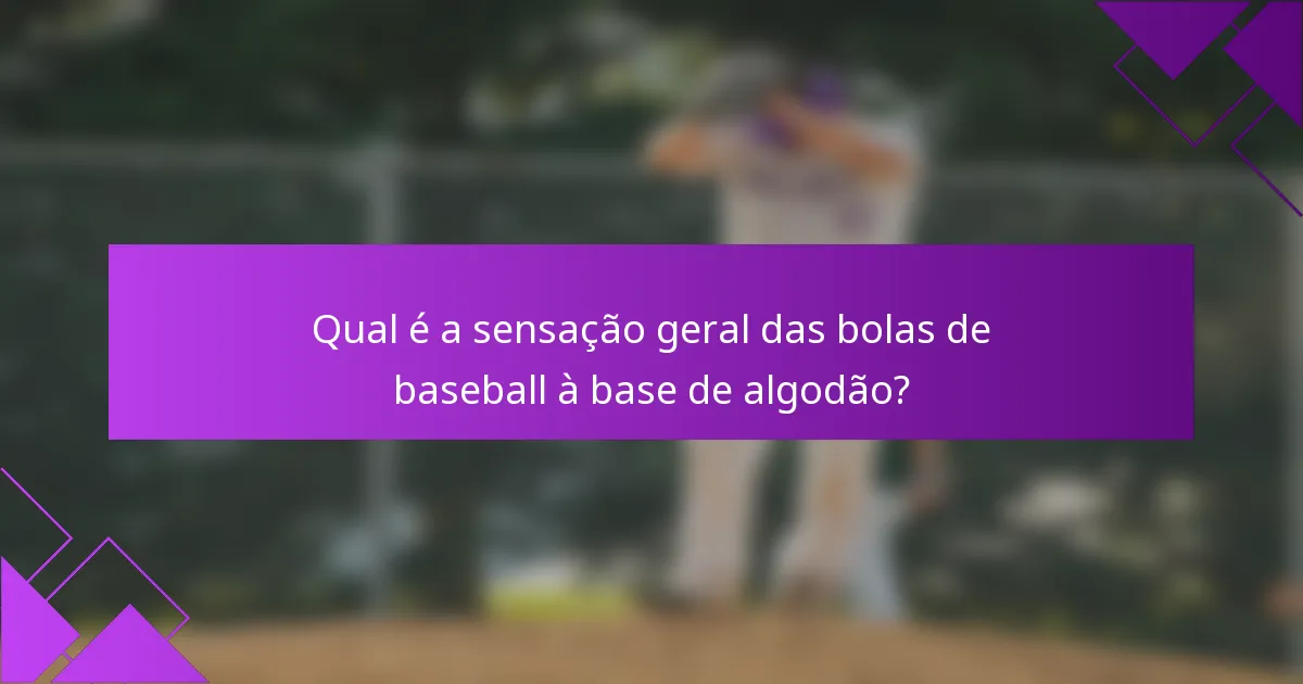 Qual é a sensação geral das bolas de baseball à base de algodão?
