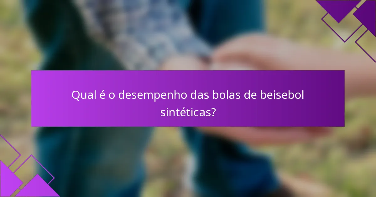 Qual é o desempenho das bolas de beisebol sintéticas?