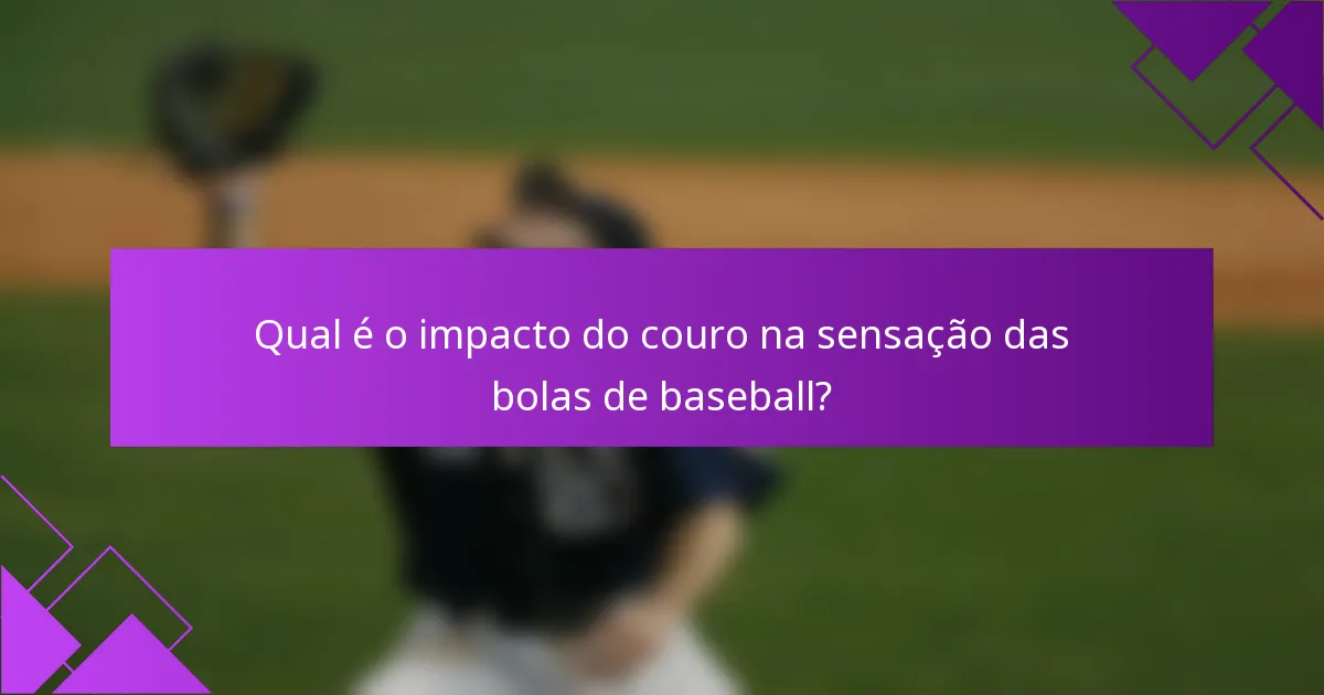 Qual é o impacto do couro na sensação das bolas de baseball?