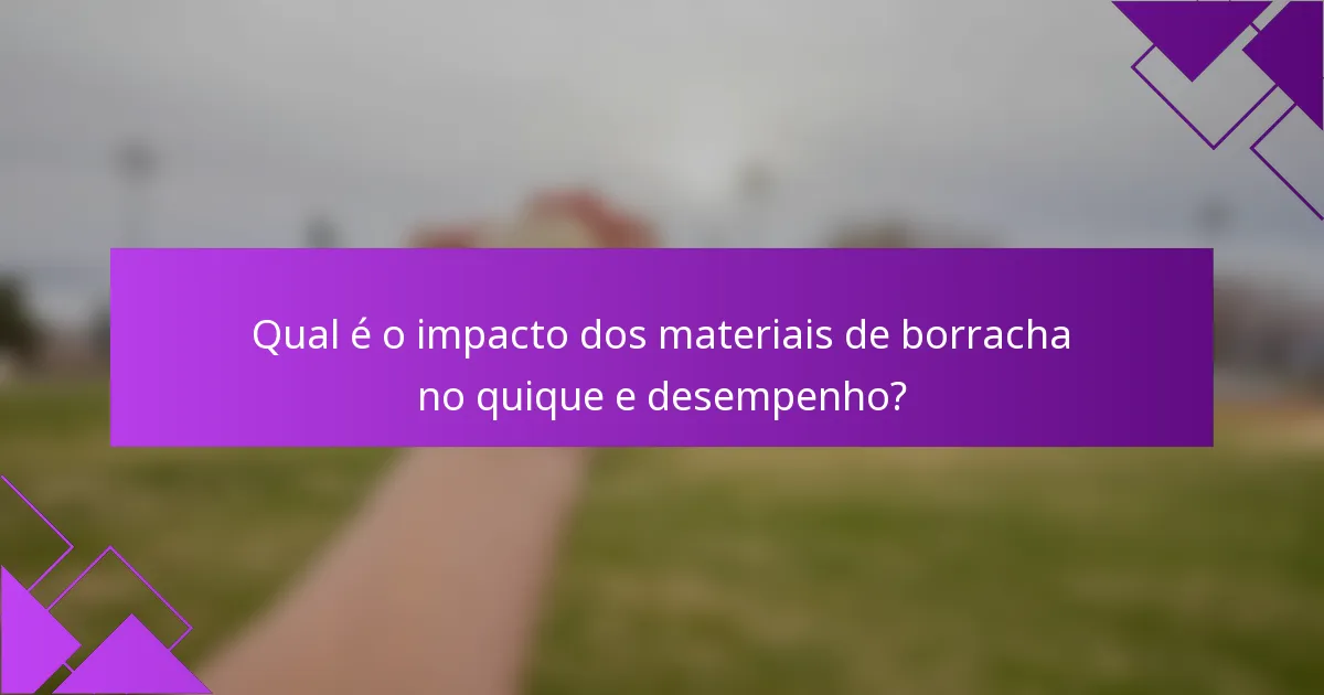 Qual é o impacto dos materiais de borracha no quique e desempenho?