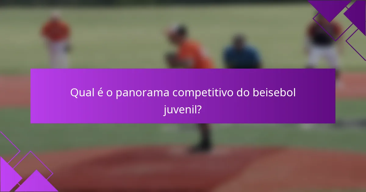 Qual é o panorama competitivo do beisebol juvenil?