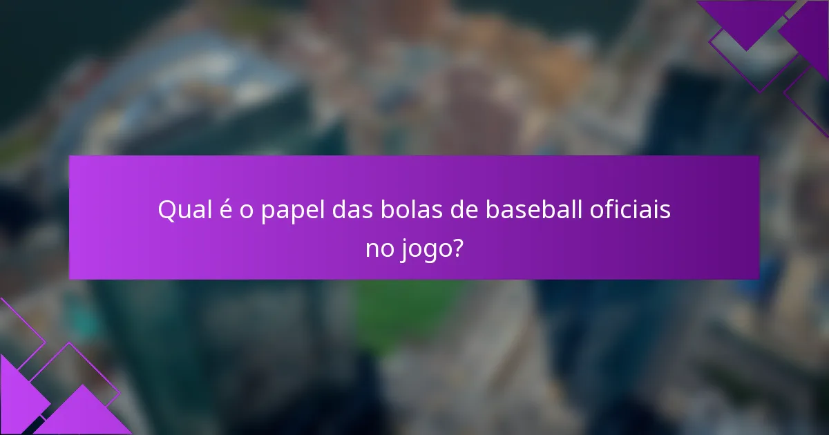 Qual é o papel das bolas de baseball oficiais no jogo?