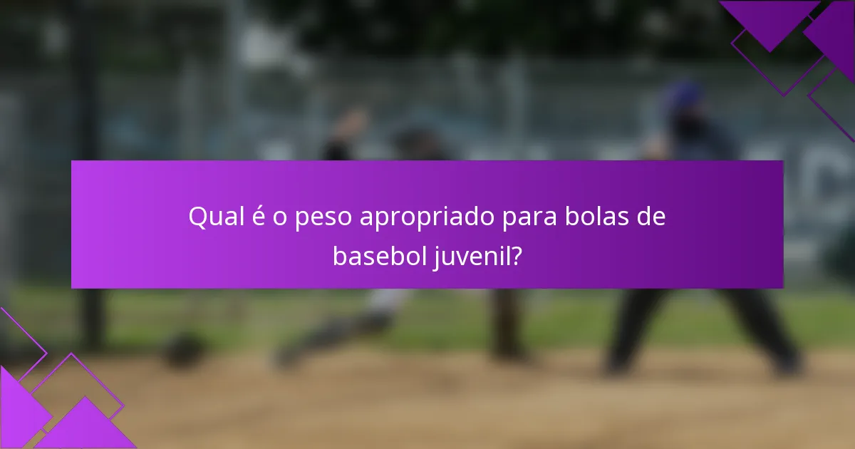 Qual é o peso apropriado para bolas de basebol juvenil?