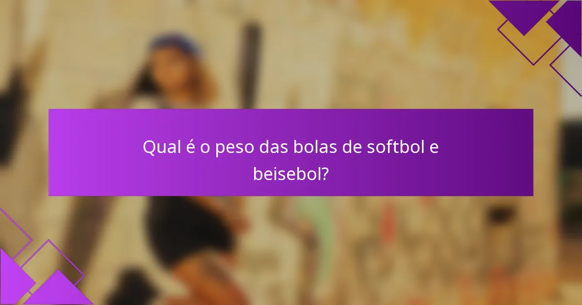 Qual é o peso das bolas de softbol e beisebol?