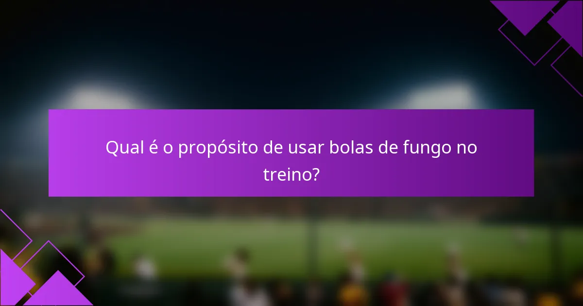 Qual é o propósito de usar bolas de fungo no treino?