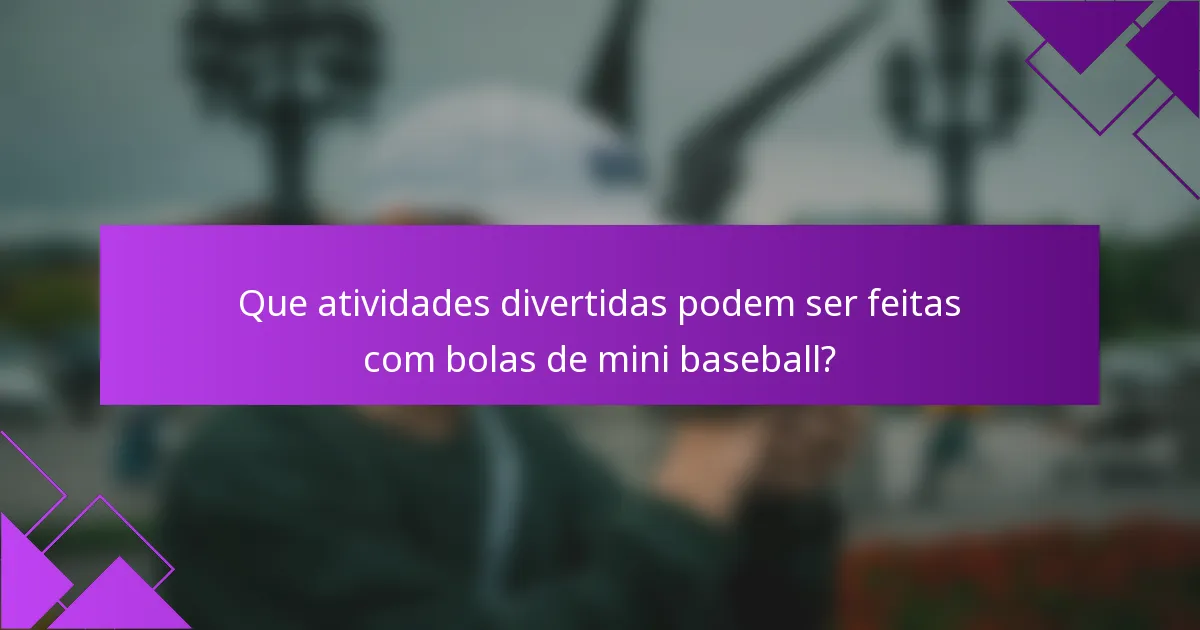 Que atividades divertidas podem ser feitas com bolas de mini baseball?