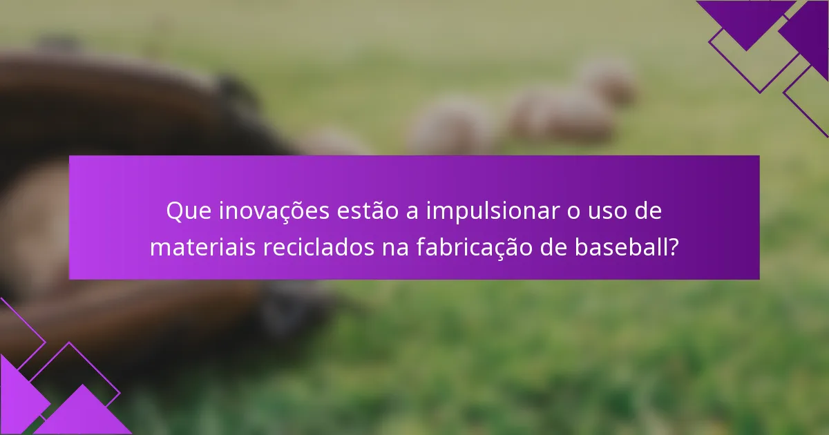 Que inovações estão a impulsionar o uso de materiais reciclados na fabricação de baseball?